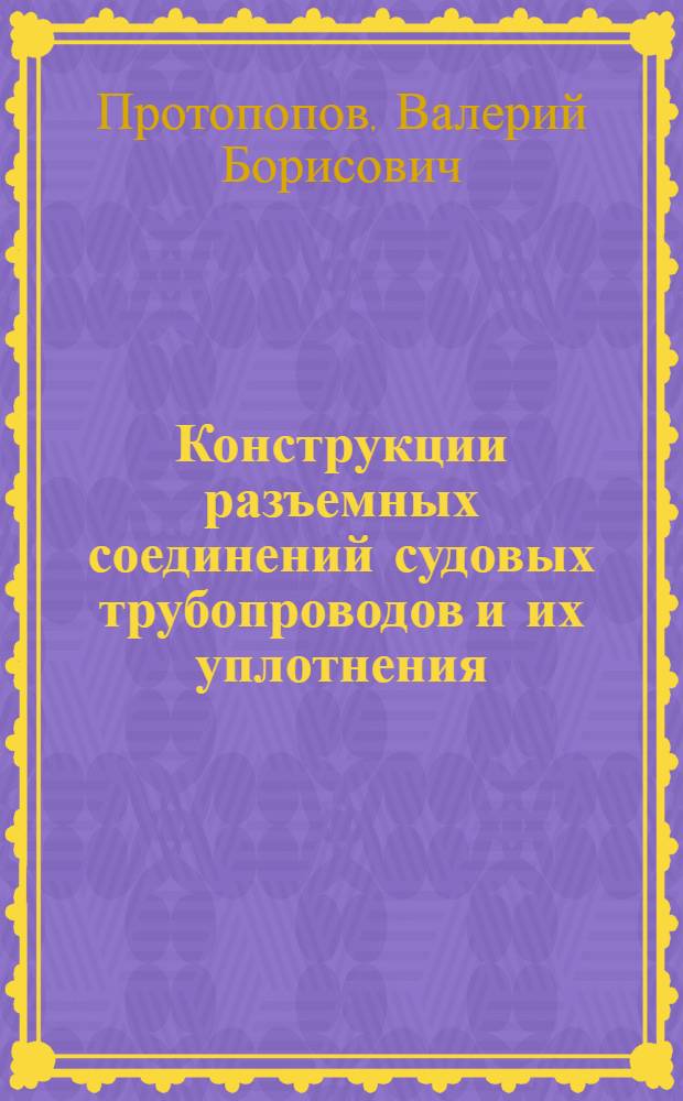 Конструкции разъемных соединений судовых трубопроводов и их уплотнения : Обзор