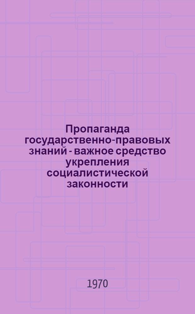 Пропаганда государственно-правовых знаний - важное средство укрепления социалистической законности : (Из опыта работы Свердл. обл. организации о-ва "Знание")
