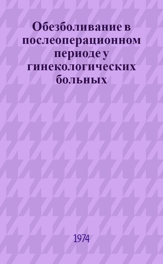 Обезболивание в послеоперационном периоде у гинекологических больных : Автореф. дис. на соиск. учен. степени канд. мед. наук : (14.00.01)