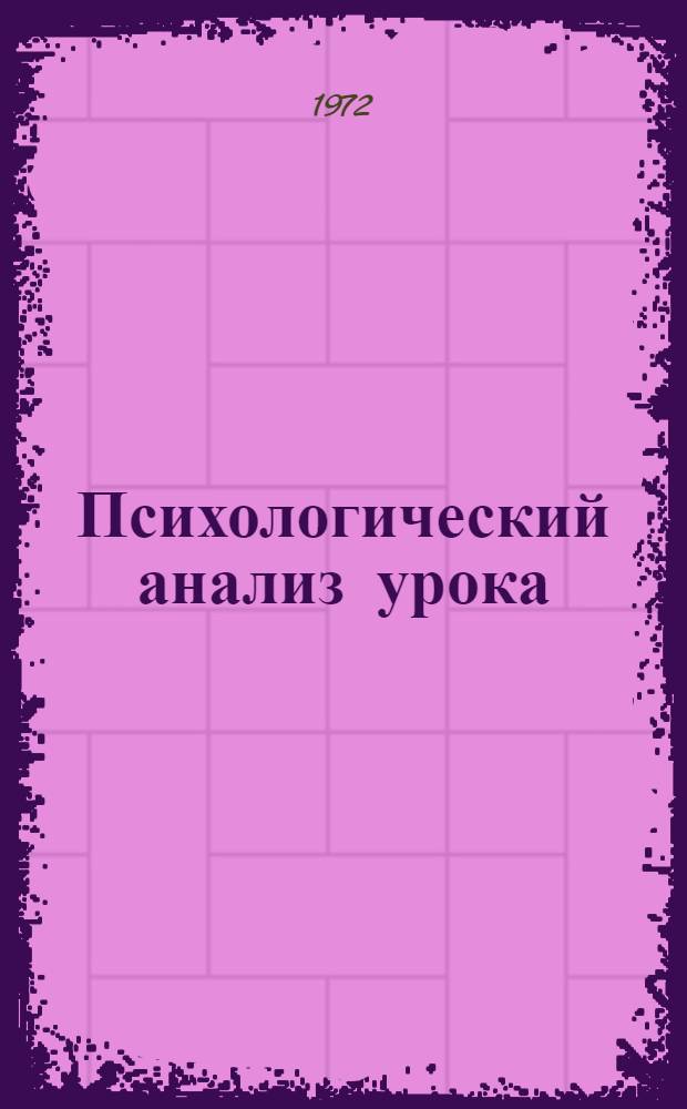 Психологический анализ урока : (Учеб.-метод. пособие для студентов-практикантов пед. ин-тов)