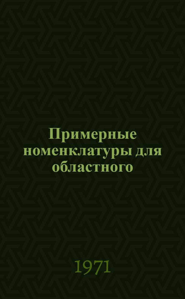 Примерные номенклатуры для областного (краевого) Совета депутатов трудящихся, его исполкома, управлений и отделов : (Метод. пособие) [Ч. 1]-. [Ч. 1]