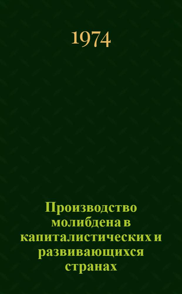 Производство молибдена в капиталистических и развивающихся странах : [В 2 ч.] Ч. 1-. Ч. 1 : Сырьевая база и производство молибденовых концентратов