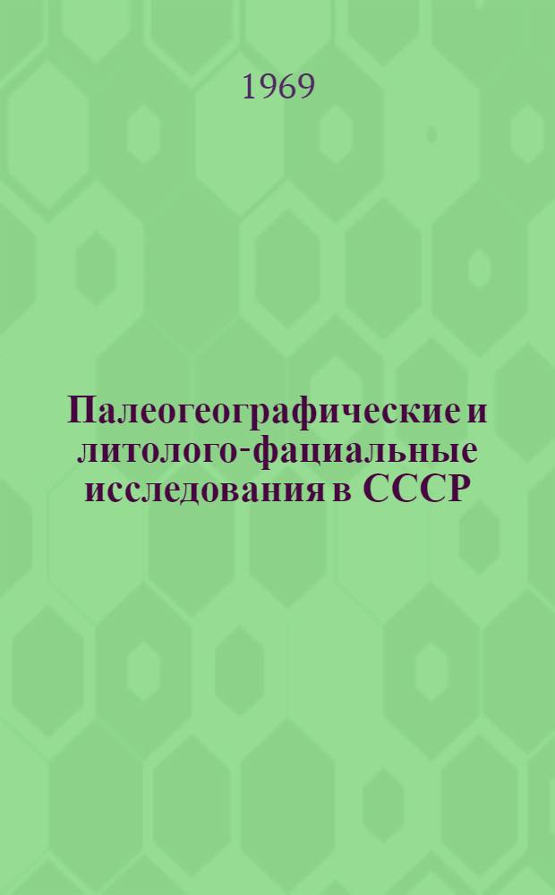 Палеогеографические и литолого-фациальные исследования в СССР : Тезисы докладов первого семинара Секции методов фациального анализа и палеогеографии Комис. по осадочным породам при ОНЗ АН СССР. (25-28 февр. 1969 г.)
