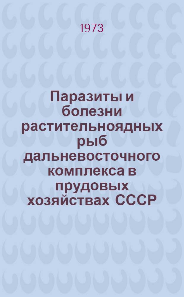 Паразиты и болезни растительноядных рыб дальневосточного комплекса в прудовых хозяйствах СССР : Сборник статей