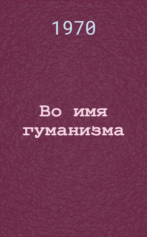 Во имя гуманизма : (О помощи Советского Красного Креста народам зарубежных стран)