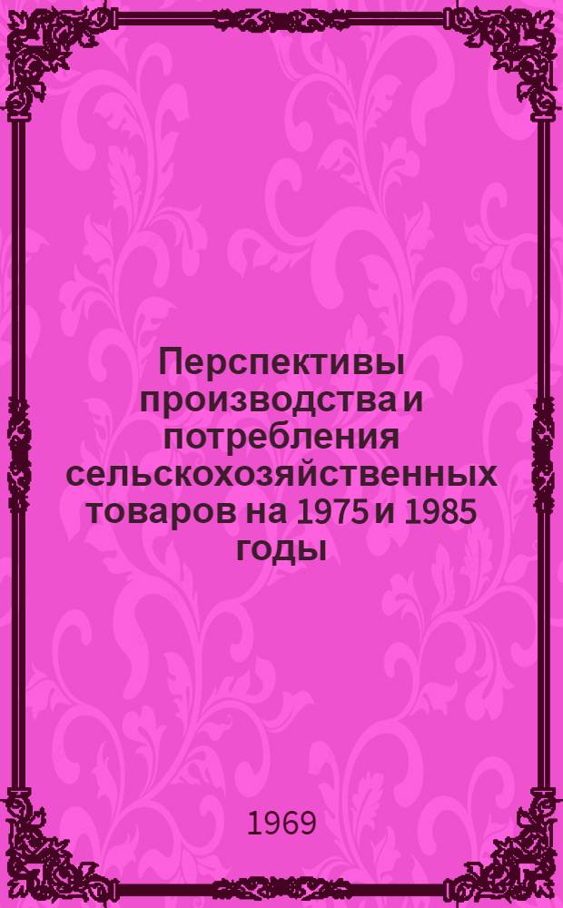 Перспективы производства и потребления сельскохозяйственных товаров на 1975 и 1985 годы : Сокр. перевод с англ