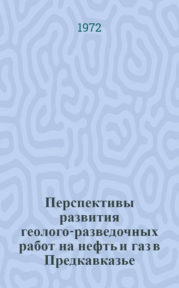 Перспективы развития геолого-разведочных работ на нефть и газ в Предкавказье : Материалы сессии