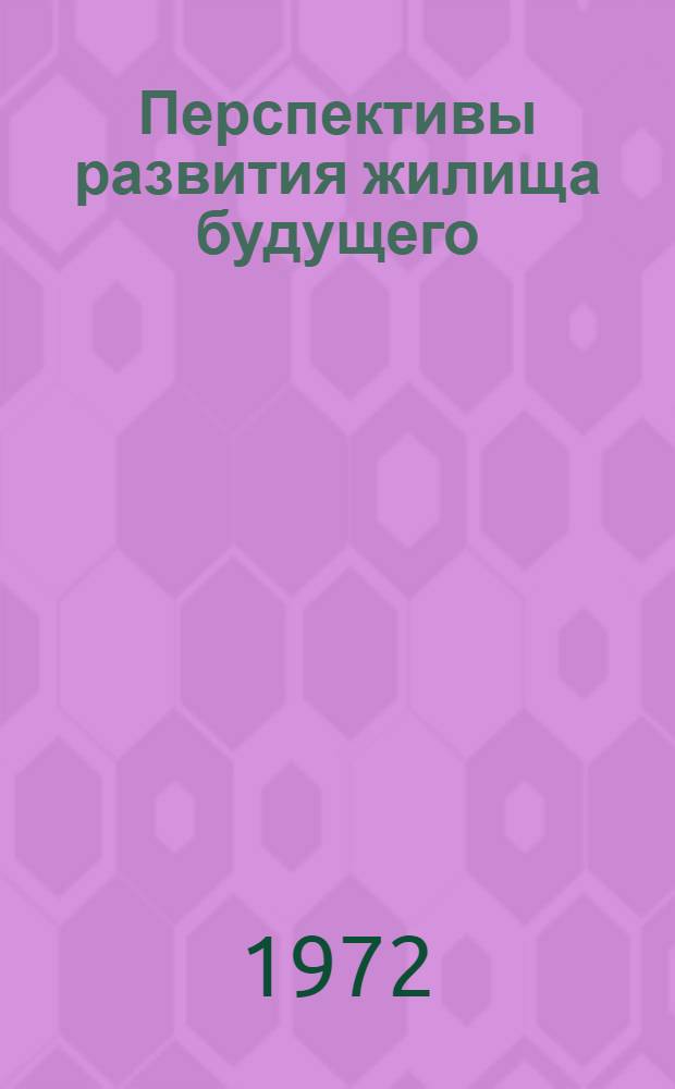 Перспективы развития жилища будущего : Отеч. и иностр. литература за 1965-1972 гг. (Март)