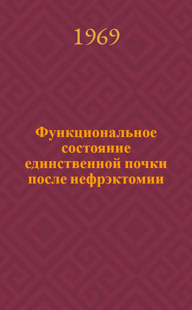 Функциональное состояние единственной почки после нефрэктомии : Автореф. дисс. на соискание учен. степени канд. мед. наук : (777)