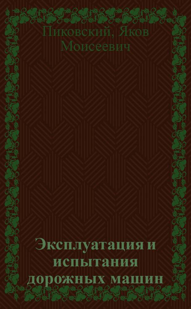 Эксплуатация и испытания дорожных машин : Учебник для автодор. вузов и фак.