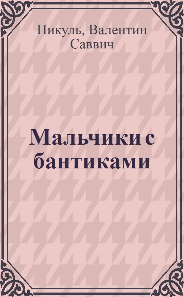 Мальчики с бантиками : Повесть : Для ст. возраста
