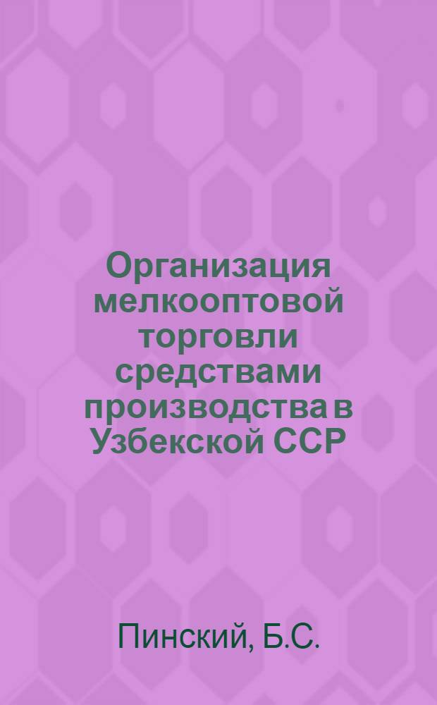 Организация мелкооптовой торговли средствами производства в Узбекской ССР