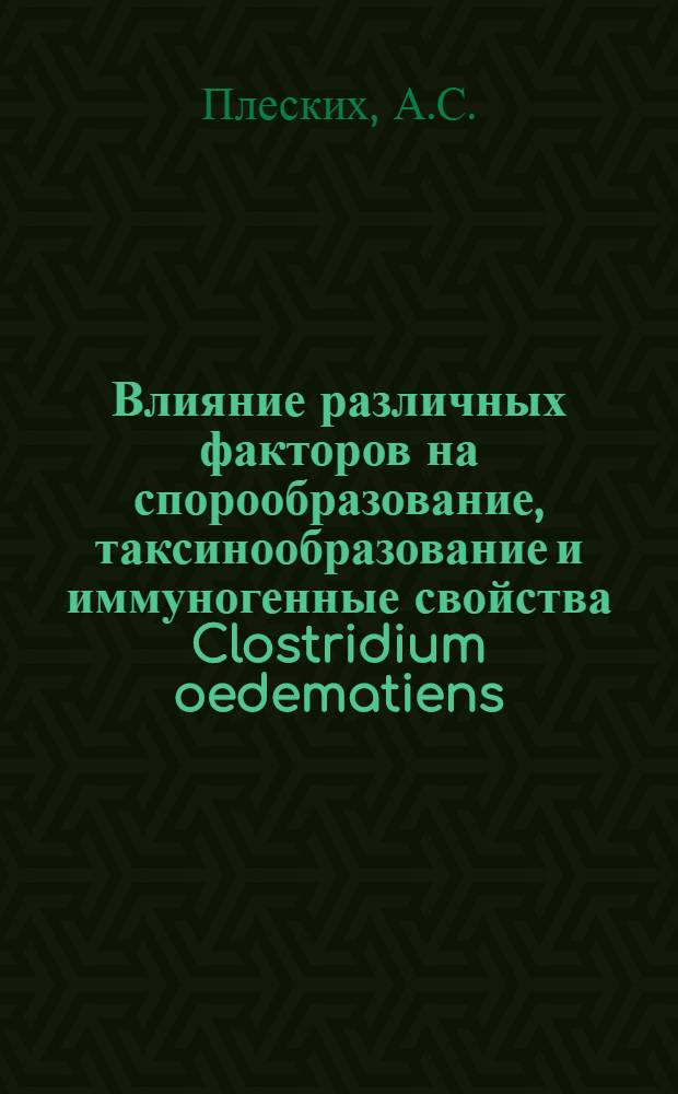 Влияние различных факторов на спорообразование, таксинообразование и иммуногенные свойства Clostridium oedematiens : Автореф. дис. на соискание учен. степени канд. биол. наук : (096)