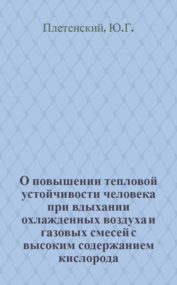 О повышении тепловой устойчивости человека при вдыхании охлажденных воздуха и газовых смесей с высоким содержанием кислорода : Автореф. дис. на соискание учен. степени канд. мед. наук : (782)