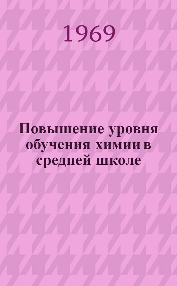 Повышение уровня обучения химии в средней школе : Сборник статей
