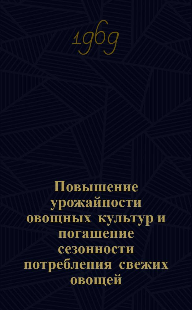 Повышение урожайности овощных культур и погашение сезонности потребления свежих овощей : Сборник статей