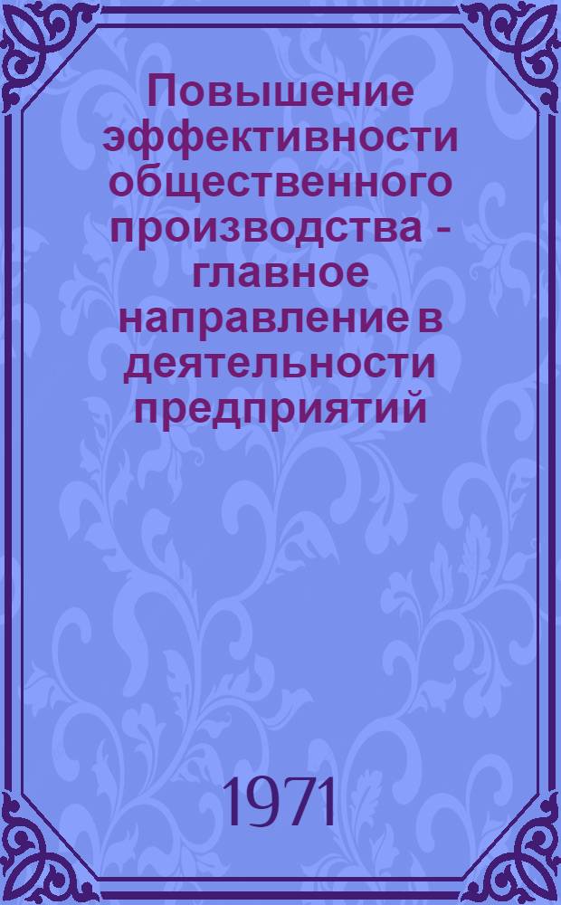 Повышение эффективности общественного производства - главное направление в деятельности предприятий : Тезисы докл. техн.-экон. конф