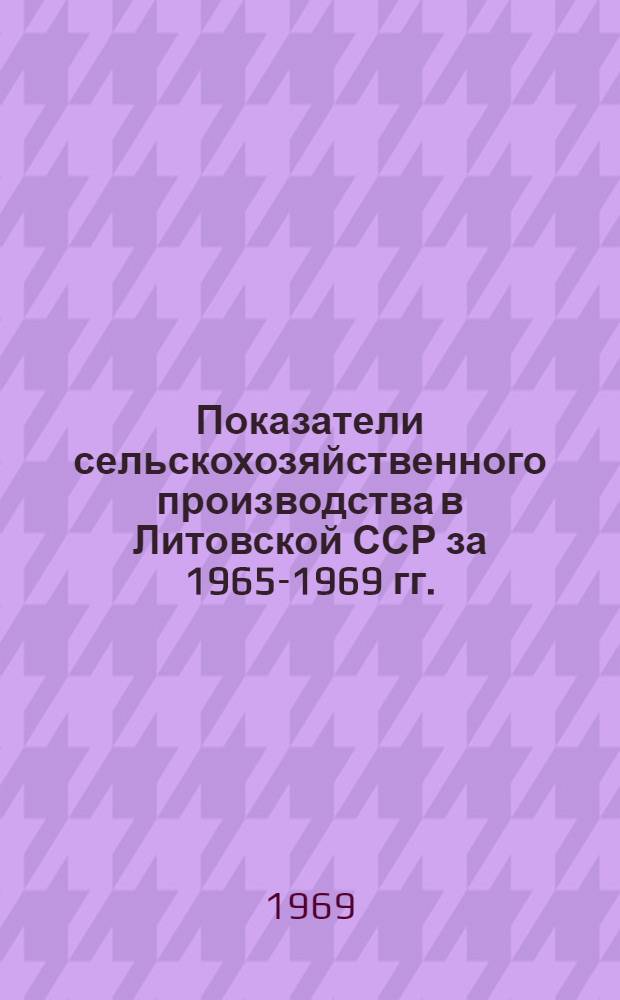 Показатели сельскохозяйственного производства в Литовской ССР за 1965-1969 гг.
