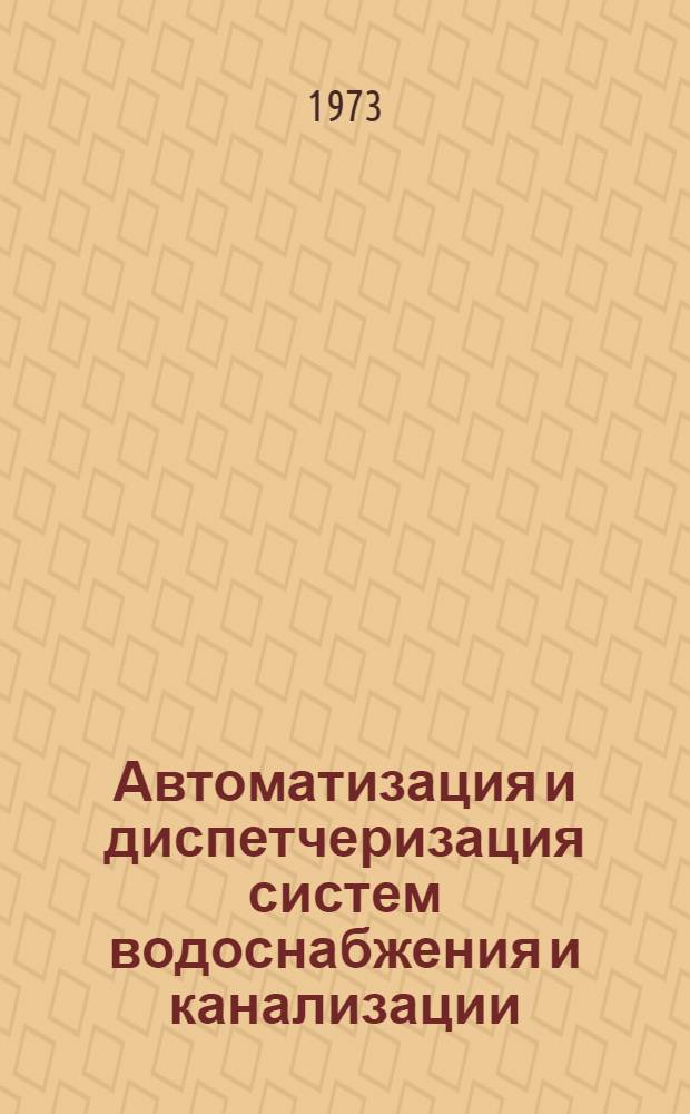 Автоматизация и диспетчеризация систем водоснабжения и канализации : Учебник для строит. техникумов по специальности "Стр-во водопроводных и канализац. сетей и сооружений"