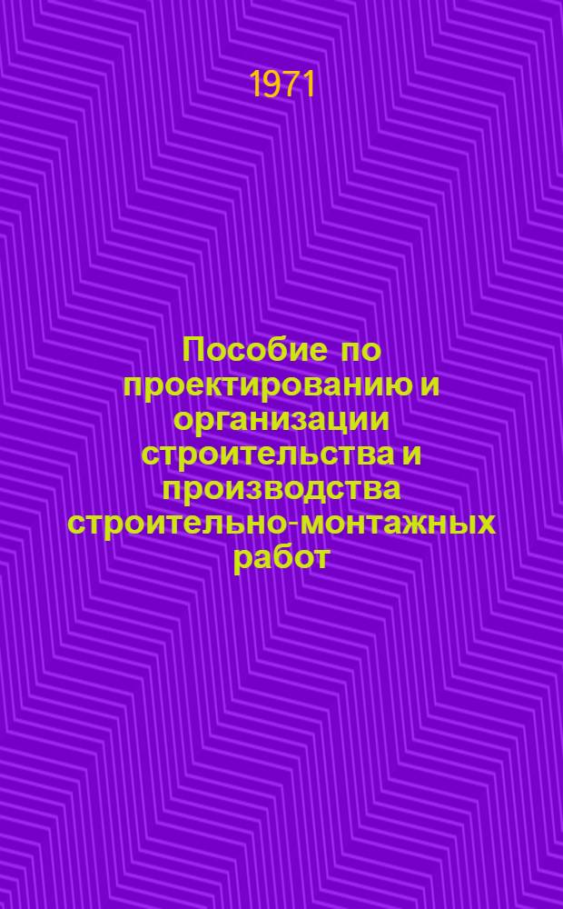 Пособие по проектированию и организации строительства и производства строительно-монтажных работ