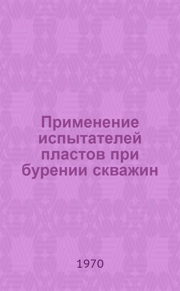 Применение испытателей пластов при бурении скважин : Из опыта работы нефтяников Татарии