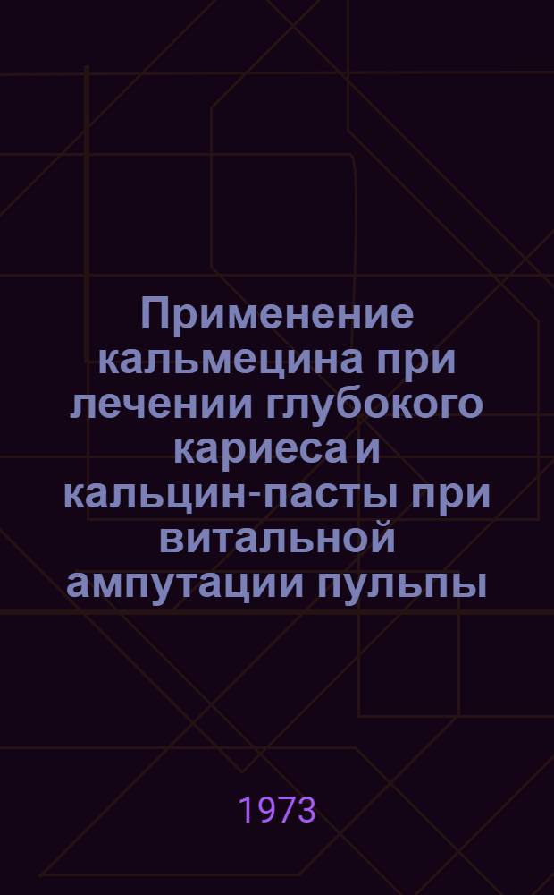 Применение кальмецина при лечении глубокого кариеса и кальцин-пасты при витальной ампутации пульпы : Метод. рекомендации для врачей-стоматол. поликлиник, стоматол. отд-ний и кабинетов