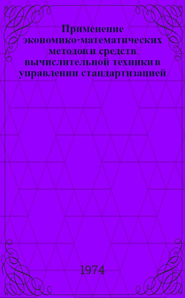 Применение экономико-математических методов и средств вычислительной техники в управлении стандартизацией, качеством продукции и метрологией Материалы II Всесоюз. науч.-техн. конф. (27-29 ноября 1973 г.) : Материалы II Всесоюз. науч.-техн. конф. (27-29 ноября 1973 г.)