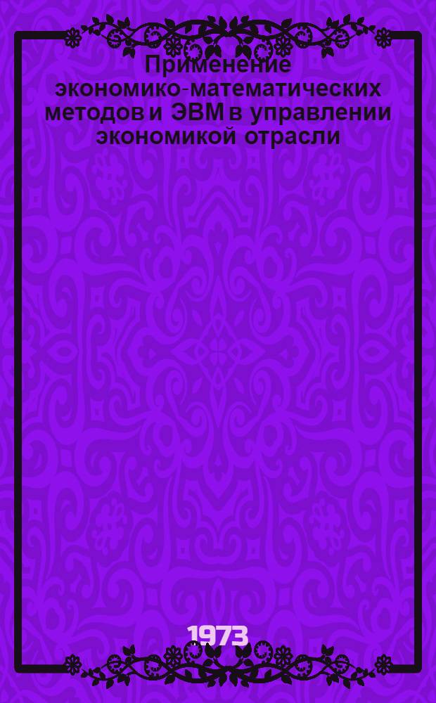 Применение экономико-математических методов и ЭВМ в управлении экономикой отрасли : Сборник статей