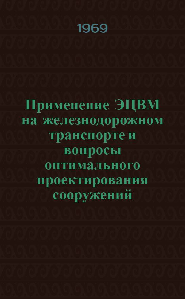 Применение ЭЦВМ на железнодорожном транспорте и вопросы оптимального проектирования сооружений : Сборник статей