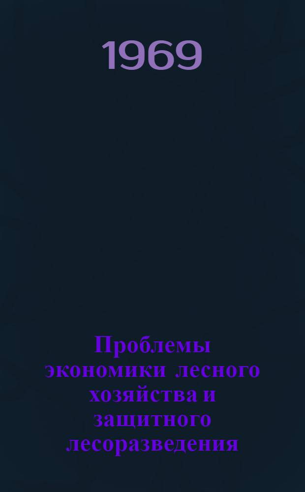 Проблемы экономики лесного хозяйства и защитного лесоразведения : Материалы Науч.-метод. совещания ученых соц. стран 7-11 июня 1967 г. Волгоград