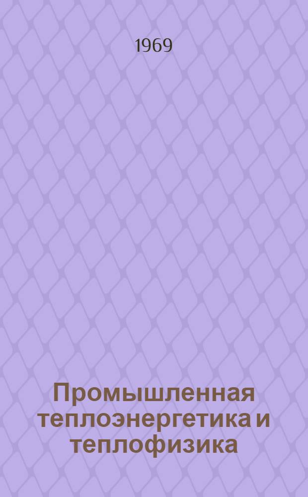 Промышленная теплоэнергетика и теплофизика : Тезисы докладов на Науч.-техн. конференции, посвящ. 100-летию со дня рождения В.И. Ленина. Май 1969