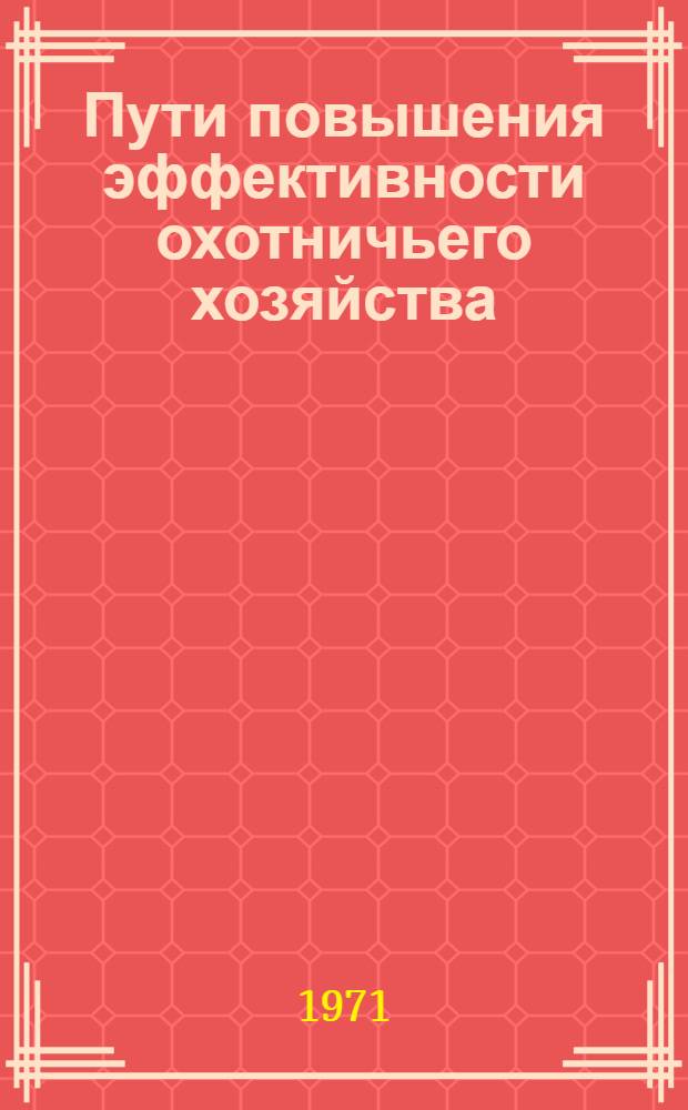 Пути повышения эффективности охотничьего хозяйства : (Материалы 3 конф. охотоведов Сибири). 5-8 мая 1969 г. : Ч. 1-