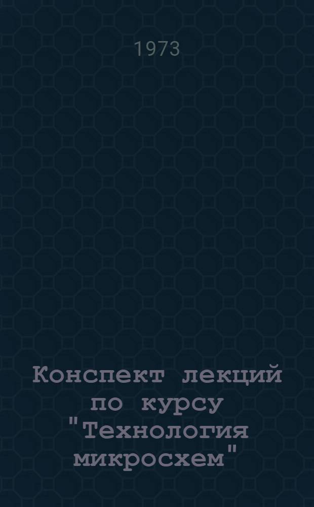 Конспект лекций по курсу "Технология микросхем" : Ч. 1-