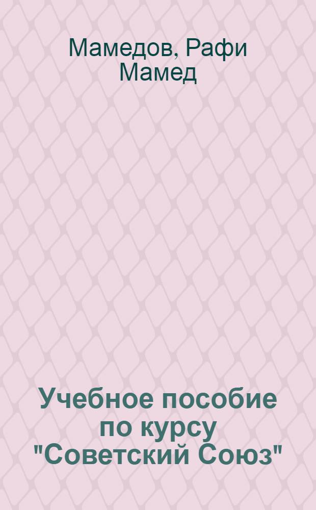 Учебное пособие по курсу "Советский Союз" : (Для студентов-иностранцев подготовит. фак. АзИНЕФТЕХИМа)