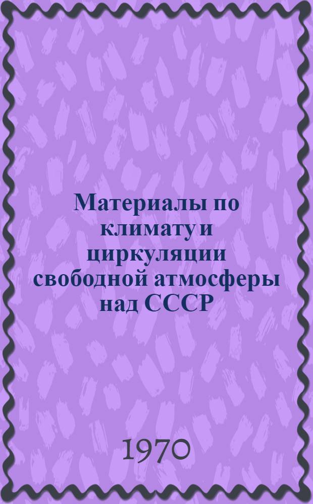 Материалы по климату и циркуляции свободной атмосферы над СССР : Таблицы : В 5 т.