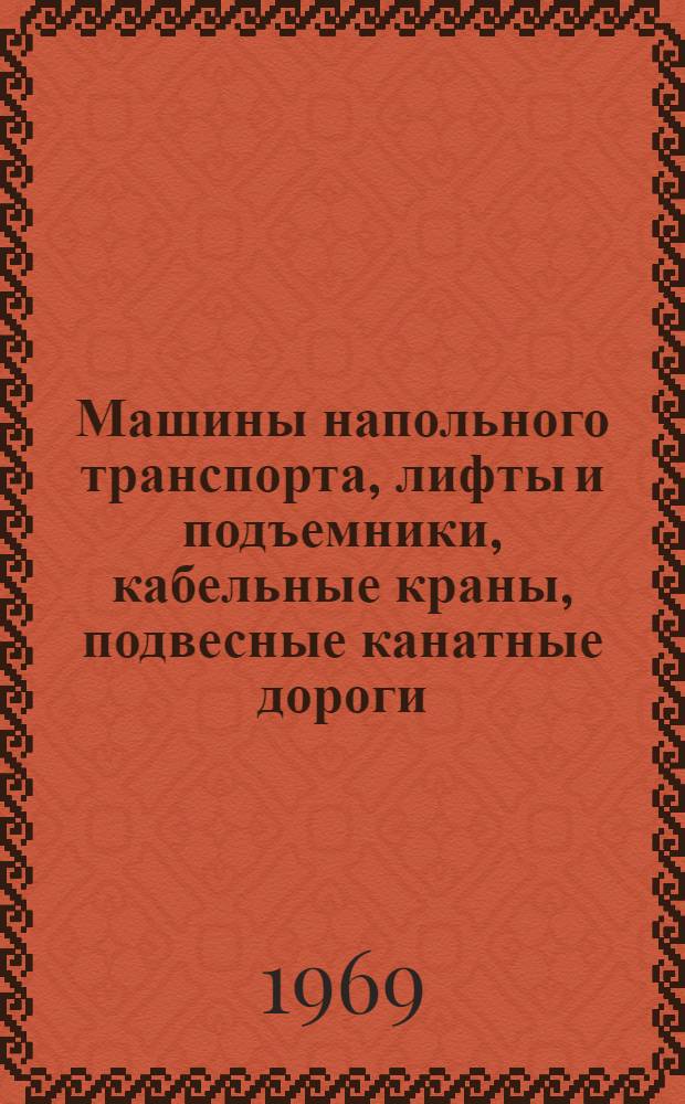 Машины напольного транспорта, лифты и подъемники, кабельные краны, подвесные канатные дороги : Каталог-справочник. Ч. 1