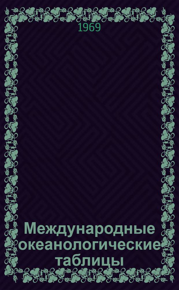 Международные океанологические таблицы : Подготовлены под наблюдением Объедин. группы по океанол. табл. и стандартам и опубл. совместно Нац. ин-том океанографии Великобритании и Организацией Объедин. Наций по вопросам образования, науки и культуры : Вып. 1-