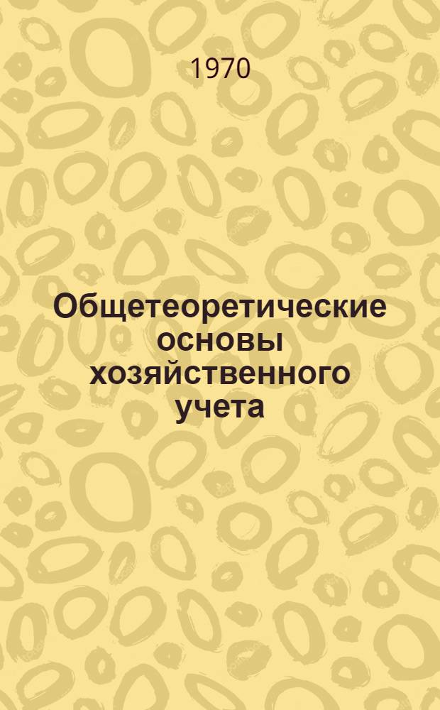 Общетеоретические основы хозяйственного учета : Вып. 1-