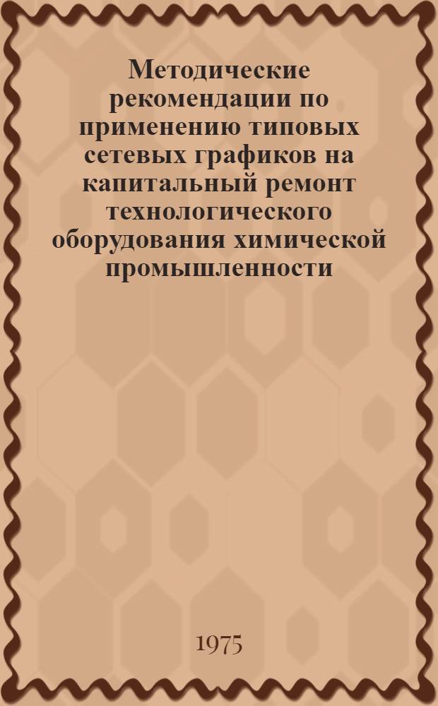 Методические рекомендации по применению типовых сетевых графиков на капитальный ремонт технологического оборудования химической промышленности : Вып. 1-. Вып. 1. Ч. 3 : Технологические нитки, отделения и цехи