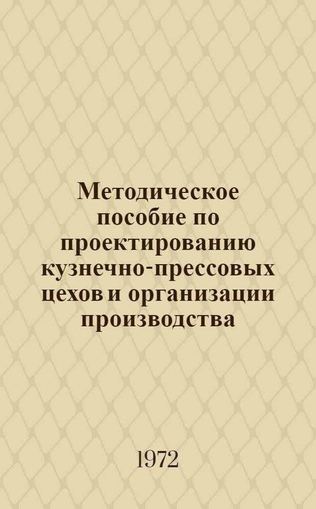 Методическое пособие по проектированию кузнечно-прессовых цехов и организации производства : Ч. 1-