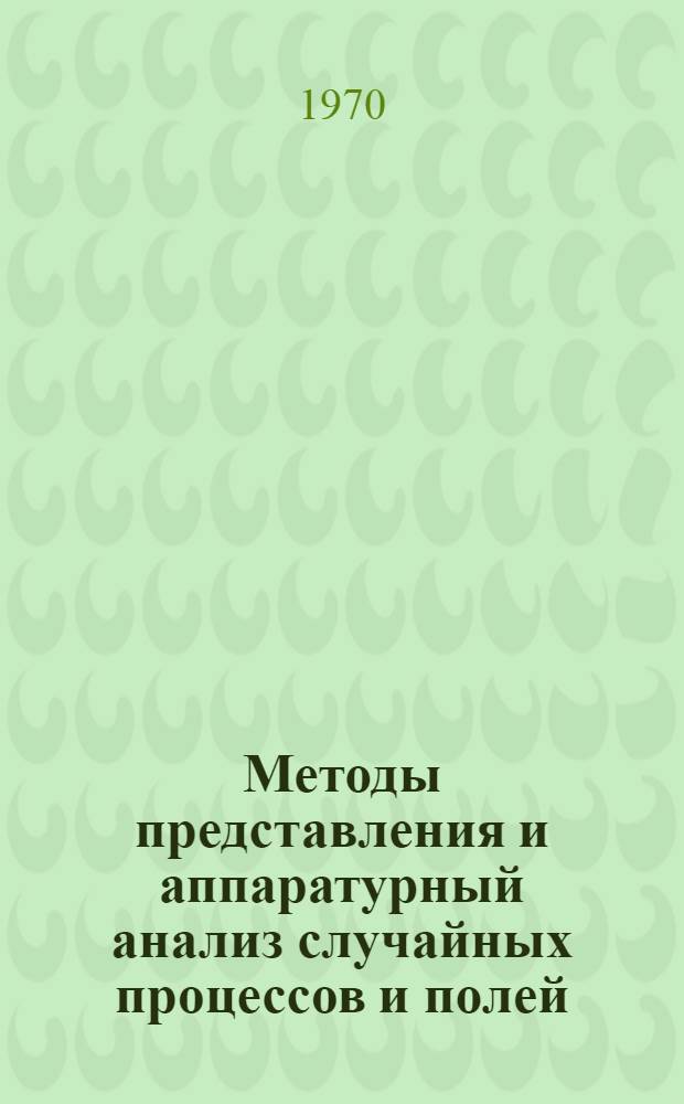 Методы представления и аппаратурный анализ случайных процессов и полей : [Материалы симпозиума] 1-. 3 : Материалы секции "Синтез оптимальных операторов оценки. Алгоритмы и структурные схемы измерений"
