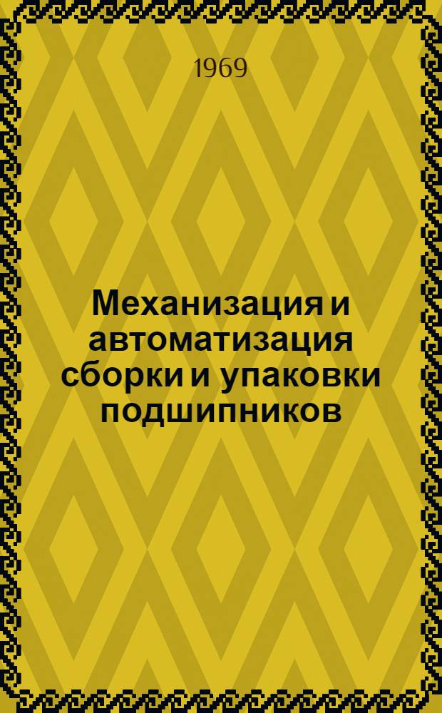 Механизация и автоматизация сборки и упаковки подшипников : Сборник рефератов и аннотация отечеств и иностр. литературы и патентные формулы... ... за 1965-1968 гг.