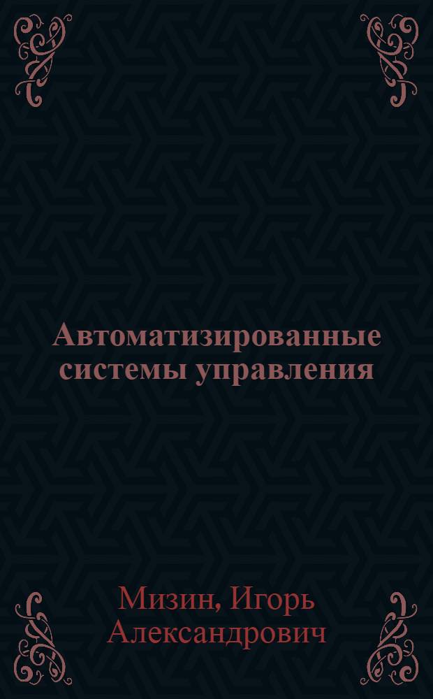 Автоматизированные системы управления : Основы теории информационных систем : Учеб. пособие : В 3 ч. : Ч. 1-
