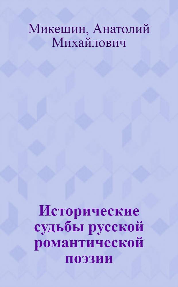 Исторические судьбы русской романтической поэзии : Науч.-метод. пособие для учителей-словесников : Ч. 1-