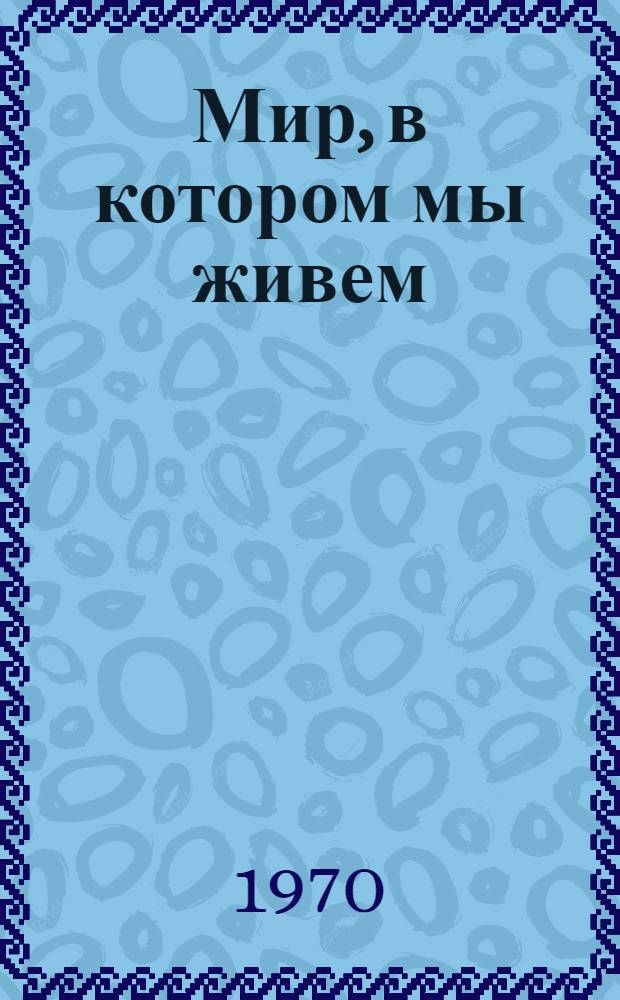Мир, в котором мы живем : Метод. и библиогр. материалы в помощь пропаганде естественнонауч. литературы. Вып. 2 : Жизнь для науки