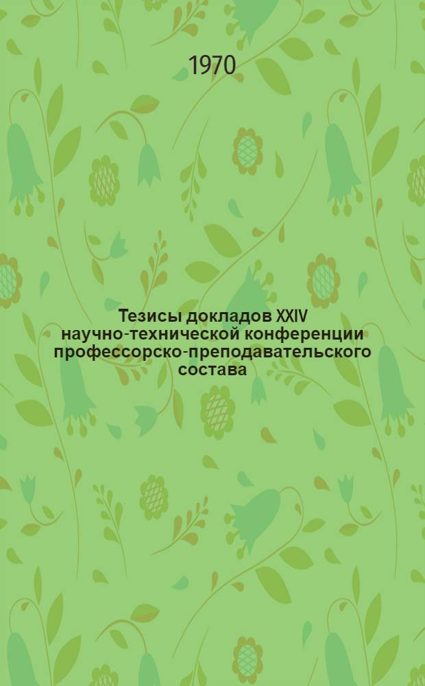 Тезисы докладов XXIV научно-технической конференции профессорско-преподавательского состава (14-17 апреля 1970 г.). Ч. 2