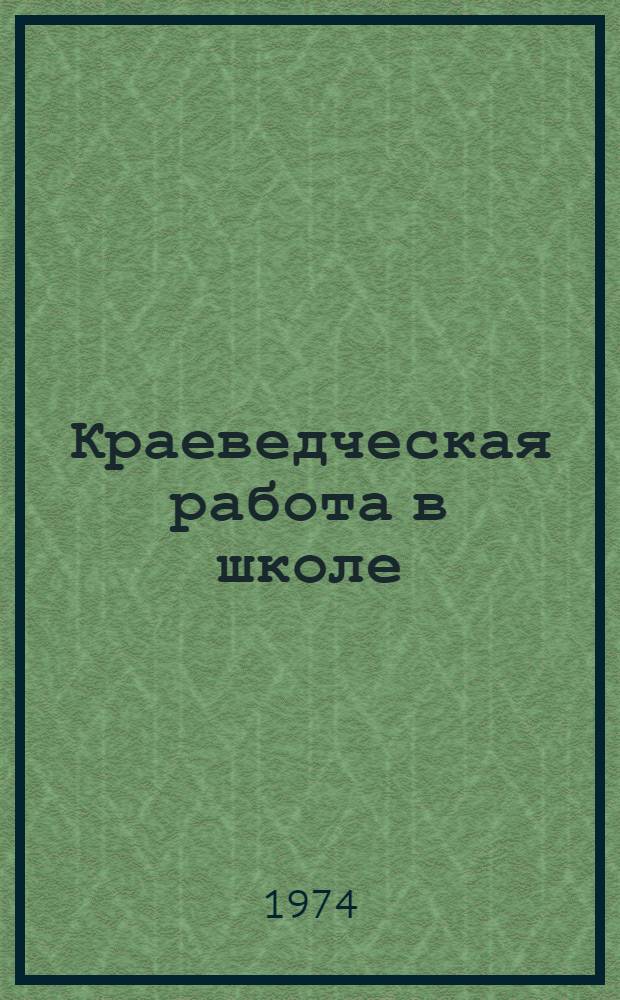Краеведческая работа в школе : Тезисы докл. к Конф. по проблемам краеведения и охраны окружающей среды в работе школы и педвузов. Окт. 1974 г. : Ч. 1-