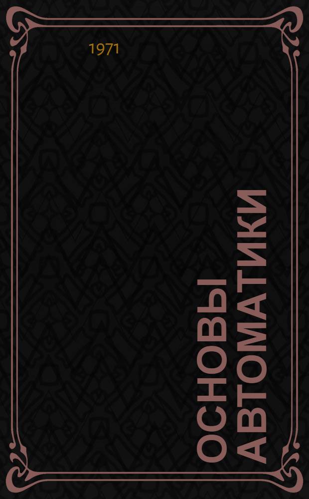 Основы автоматики : Учеб. пособие : Ч. 1-