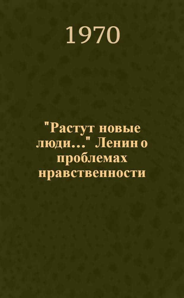 "Растут новые люди..." Ленин о проблемах нравственности : Ч. 1-2