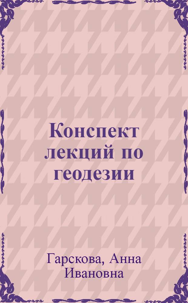 Конспект лекций по геодезии : (Для студентов 2 курса специальностей 1301, 1302, 1303 Новосиб. ин-та инженеров геодезии, аэрофотосъемки и картографии) Вып. 1-. Вып. 2 : Уравнивание результатов геометрического нивелирования